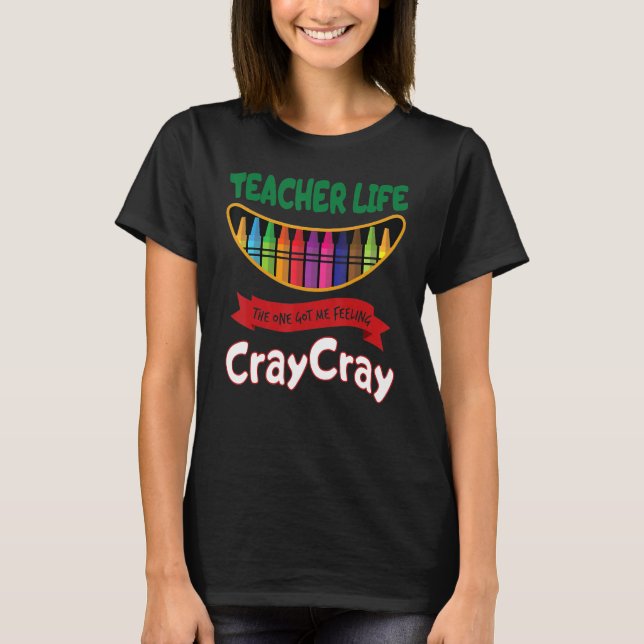 Teacher Life The One Got Me Feeling Cray Cray T Shirt (Framsida)
