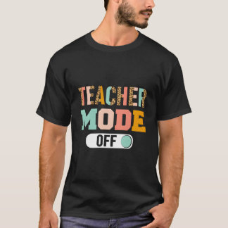 Teacher Mode Off Last Day Of School T Shirt