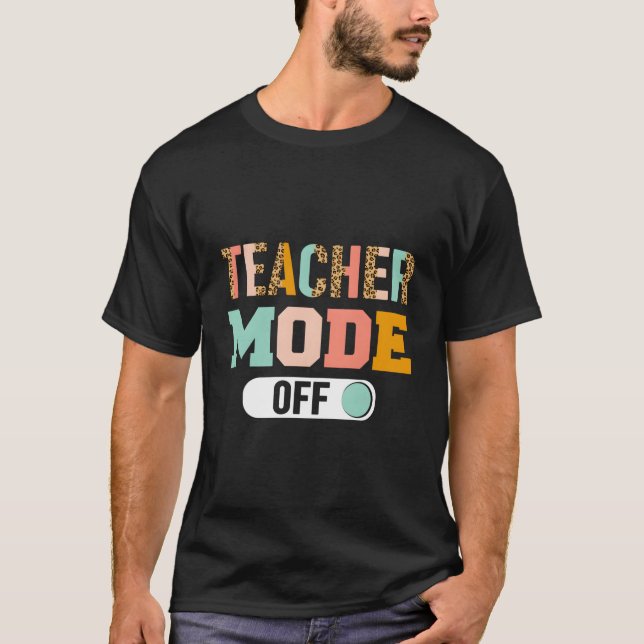Teacher Mode Off Last Day Of School T Shirt (Framsida)