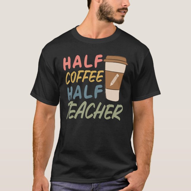 Teacher Quote Sarcastic half coffee half teacher T Shirt (Framsida)