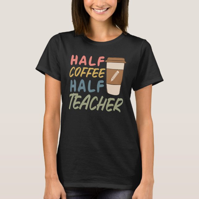 Teacher Quote Sarcastic half coffee half teacher T Shirt (Framsida)