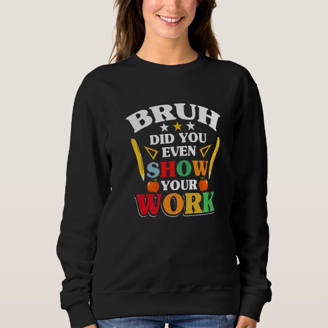 Teacher School  Bruh Did You Even Show Your Work T Shirt (Framsida)