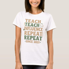 Teacher - Teach Teach Influence Repeat Repeat T Shirt