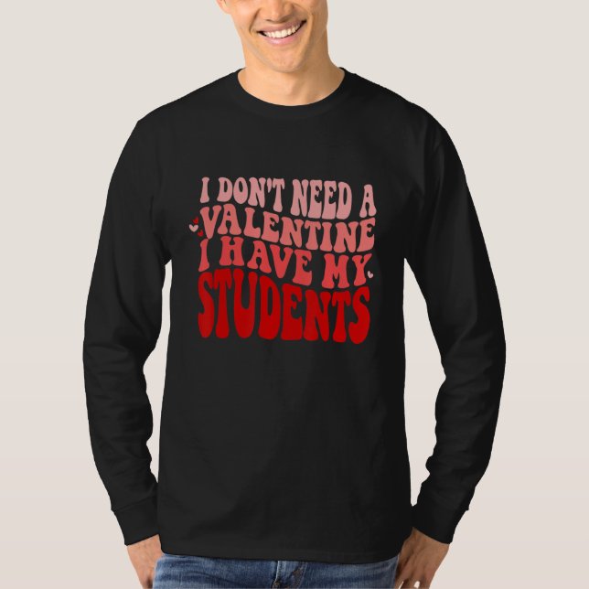 Teacher Valentines Don't Need A Valentine I Have M T Shirt (Framsida)