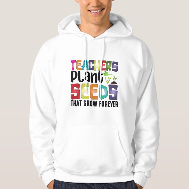 Teachers Plant Seeds That Grow Forever Hoodie (Framsida)
