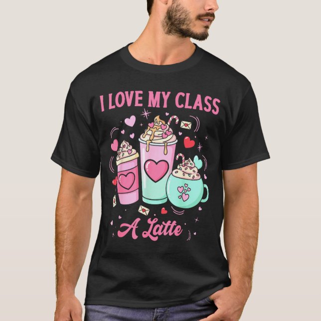 Teachers Valentine I Love My Cl A Latte Coffee Sch T Shirt (Framsida)