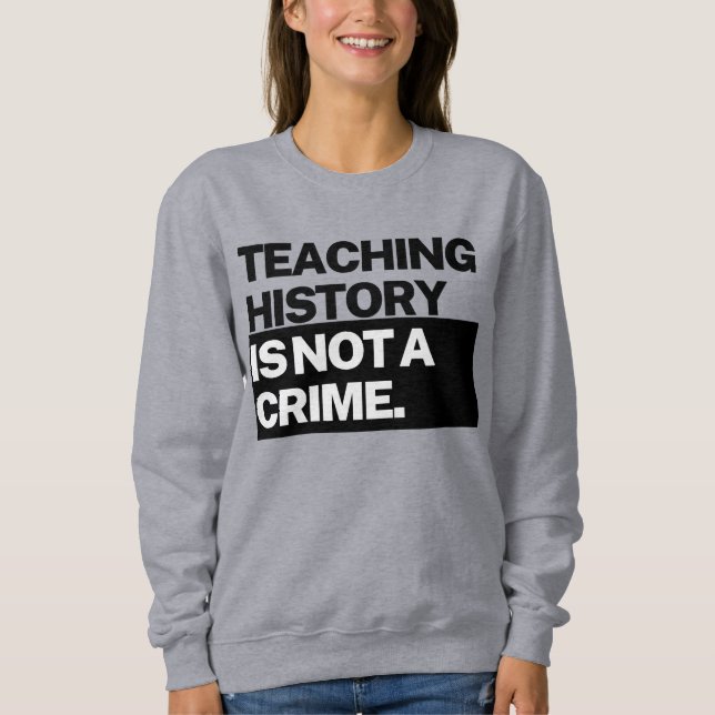 Teaching History is NOT a Crime Sweatshirt T Shirt (Framsida)