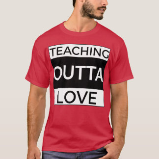 Teachning Outta Love girl T Shirt