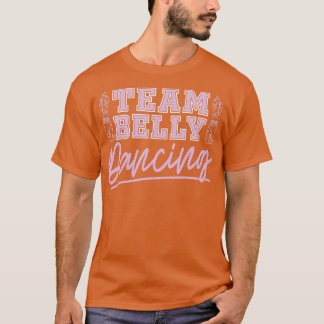 Team Belly Dancing for Belly Dancer T Shirt
