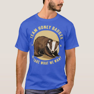 Team honey badger Vi tar vad vi vill ha 5 T Shirt