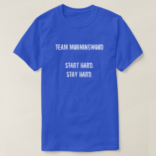 TEAM MORNINGWOOD START HARD. STAY HARD. T-SHIRT