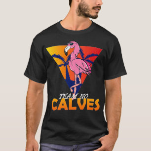 Team No Calves Flamingo Bodybuilding Gym Fitness T Shirt