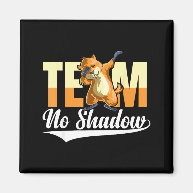 Team No Shadow Groundhog Day För Kvinnor Män Barn  Magnet (Framsidan)