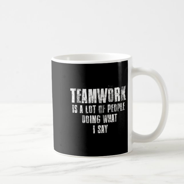 Teamwork Is A Lot Of People Doing What I Say Motiv Kaffemugg (Höger)