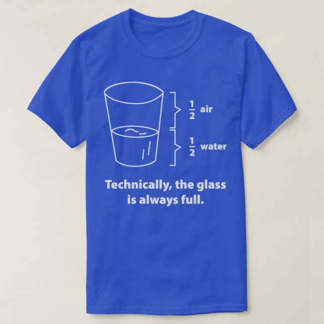 Technically The Glass Is Always Full 4  T Shirt (Design framsida)