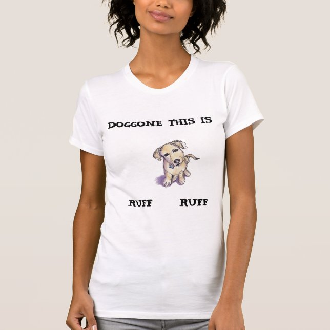 Teckning av en valp, "DOGGONE THE IS RUFF RUFF" T Shirt (Framsida)