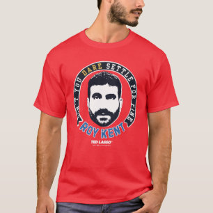 Ted Lasso   Roy Kent Don't Dare Settle T Shirt