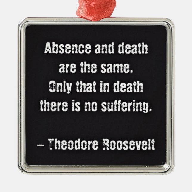 Teddy Roosevelt Quote - Frånvaro och död Julgransprydnad Metall (Framsidan)