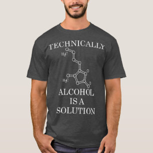 Tekniskt sett är alkohol en lösning t shirt