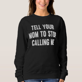 Tell your mom to stop calling me t shirt