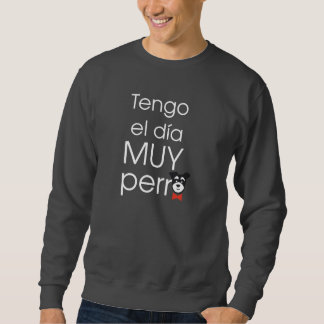 Tengo el día MUY perro Sweatshirt