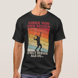 Tennis Eine von uns beiden spielbesser als du T Shirt
