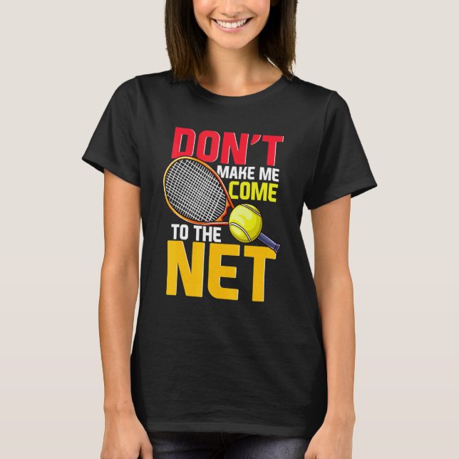 Tennis Player gör mig inte Kom till nätet P T Shirt (Framsida)