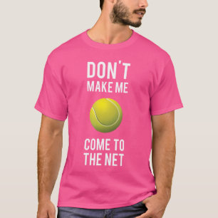 Tennis Roligt Shirts gör mig inte Kom till nätet T Shirt