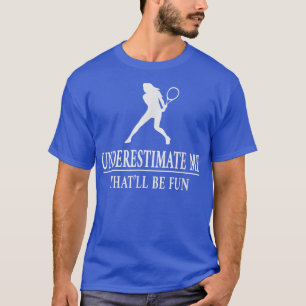 Tennis Underestimat Me, Dam Empowerment5729 T Shirt