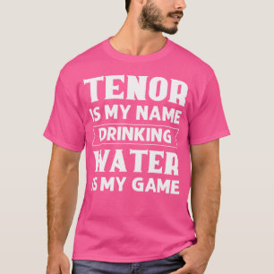 Tenor Är Mitt Namn Dricka Vatten Är Min Lek Opera T Shirt