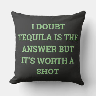 TEQUILA ÄR SVARET, MEN DET ÄR VÄRT EN SHO KUDDE