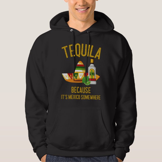 Tequila Because It s Mexico Somewhere Hoodie (Framsida)