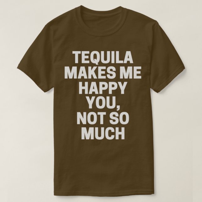 Tequila får mig att Lycklig inte så mycket T Shirt (Design framsida)