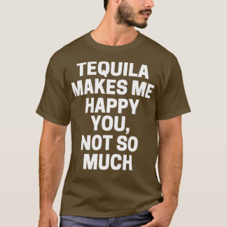 Tequila får mig att Lycklig inte så mycket T Shirt