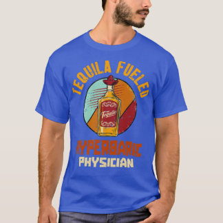 Tequila Fueled Hyperbaric Physician 1 T Shirt
