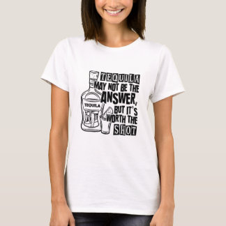 Tequila kanske inte är svaret, men det är värt att t shirt