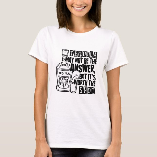 Tequila kanske inte är svaret, men det är värt att t shirt (Framsida)