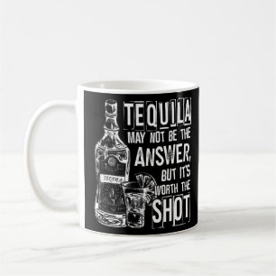 Tequila kanske inte är svaret, men det är värt det kaffemugg