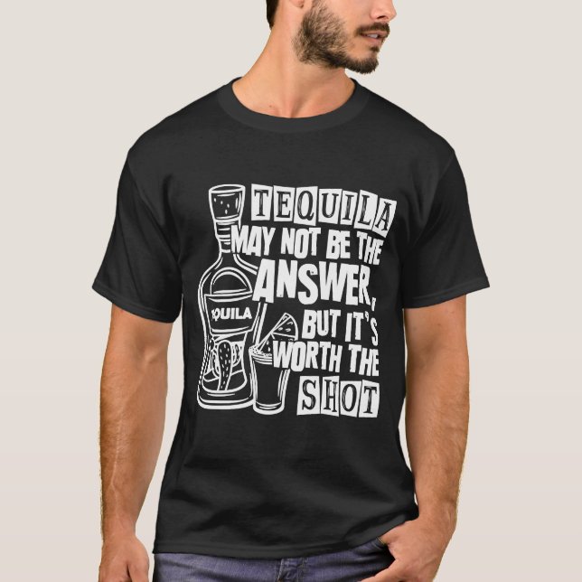 Tequila kanske inte är svaret, men det är värt det t shirt (Framsida)
