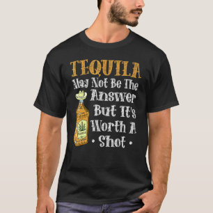 Tequila kanske inte är svaret, men det är värt ett t shirt