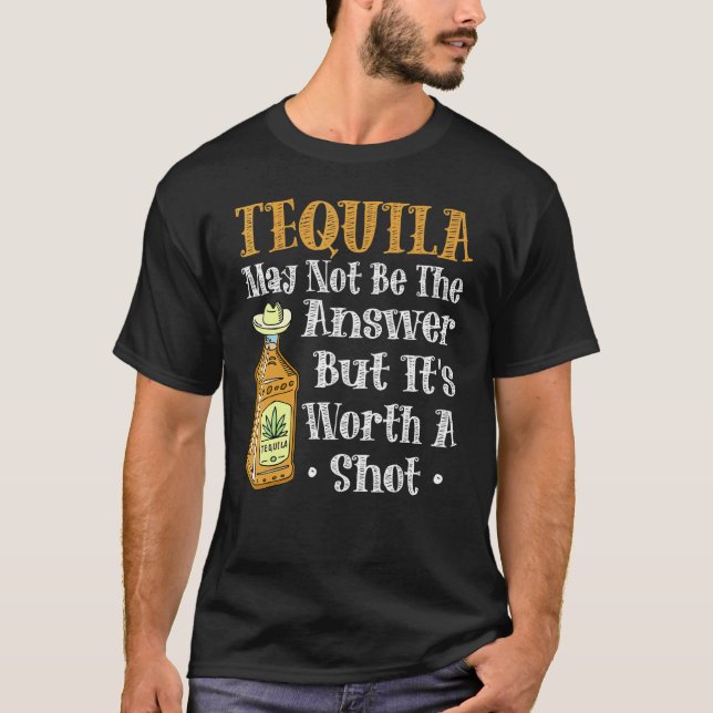 Tequila kanske inte är svaret, men det är värt ett t shirt (Framsida)