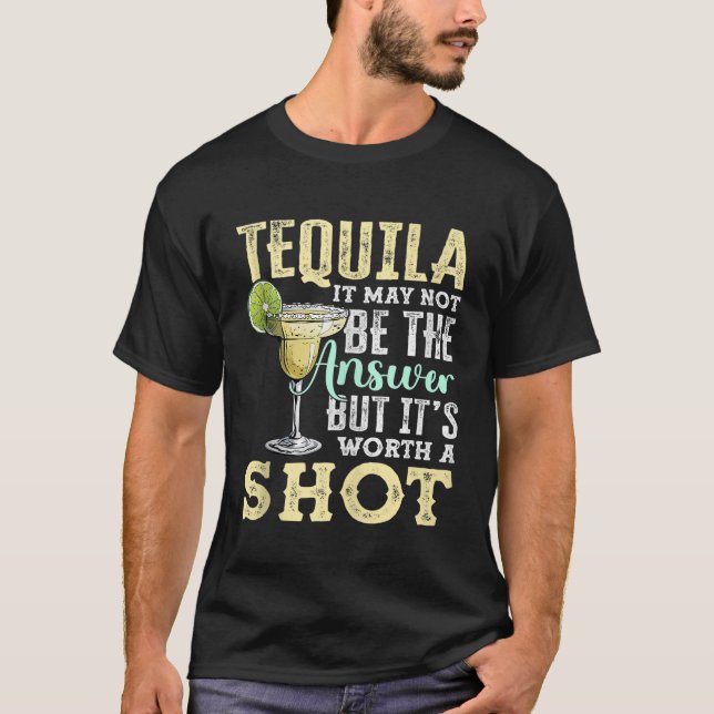 Tequila kanske inte är svaret, men det är värt ett t shirt (Framsida)