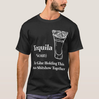 Tequila (Noun) The Glue Holding this 2020 Shitshow T Shirt