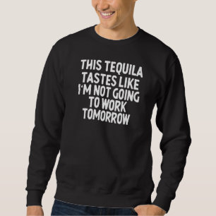 Tequila smakar som om jag inte ska jobba lång ärmad tröja