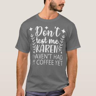 Testa mig inte Karen om jag har haft mitt kaffe än T Shirt