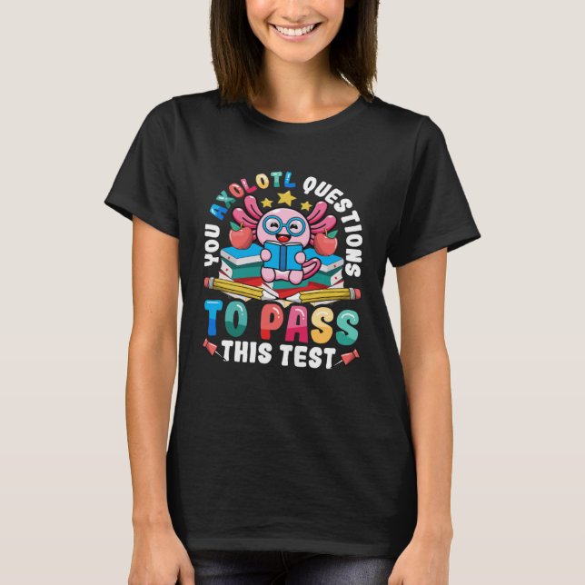 Testing Day Teacher Axolotl Questions to Pass Test T Shirt (Framsida)
