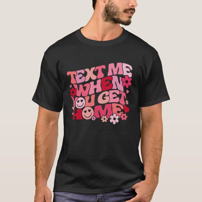 Text till mig när du får Trendiget för hemmet färg T Shirt (Framsida)