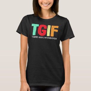 TGIF - Tack gode Gud att jag är förlåten T Shirt