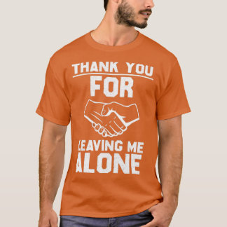 Thank you for leaving me alone t shirt