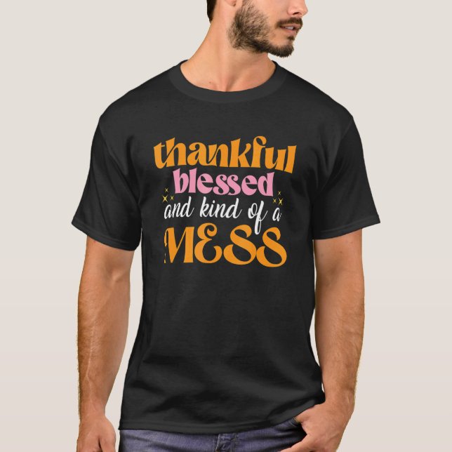 Thankful Blessed And Kind Of A Mess u2013 Thanksgi T Shirt (Framsida)